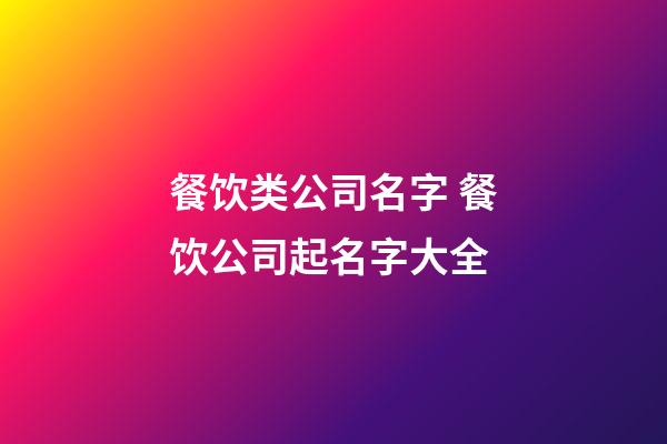 餐饮类公司名字 餐饮公司起名字大全